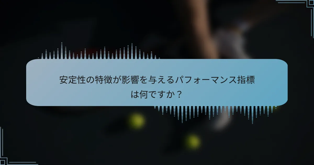 安定性の特徴が影響を与えるパフォーマンス指標は何ですか？
