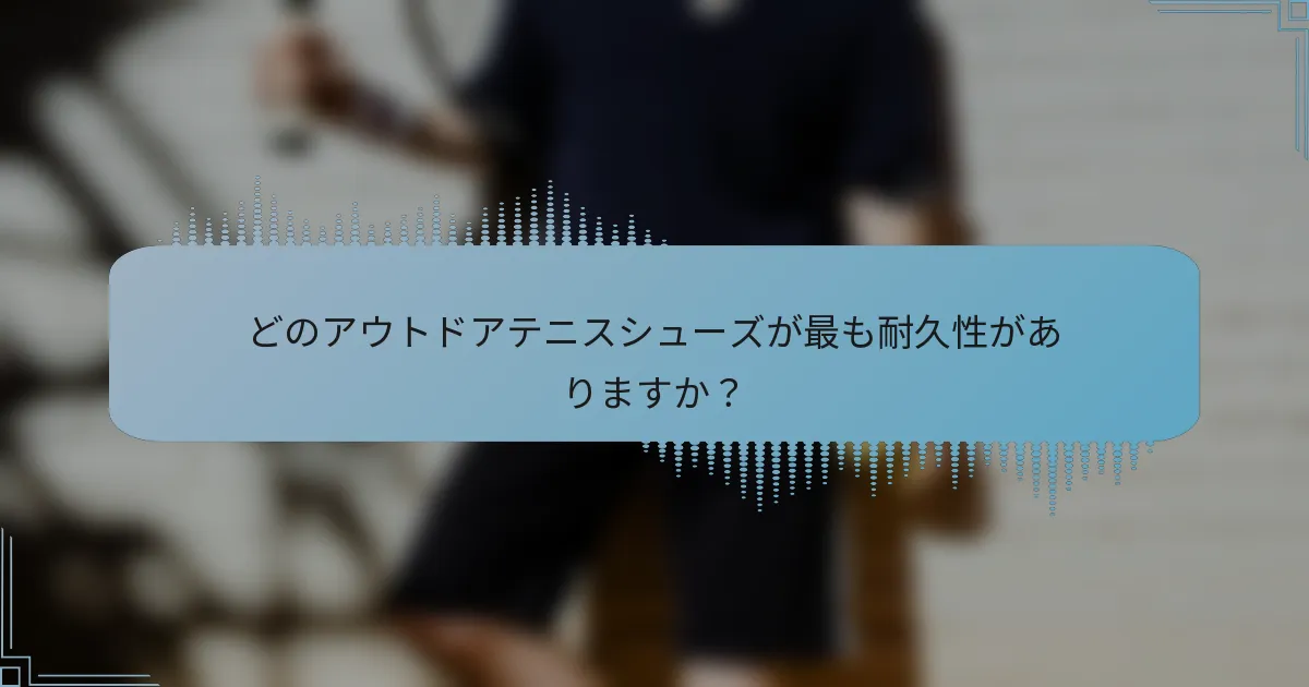 どのアウトドアテニスシューズが最も耐久性がありますか？