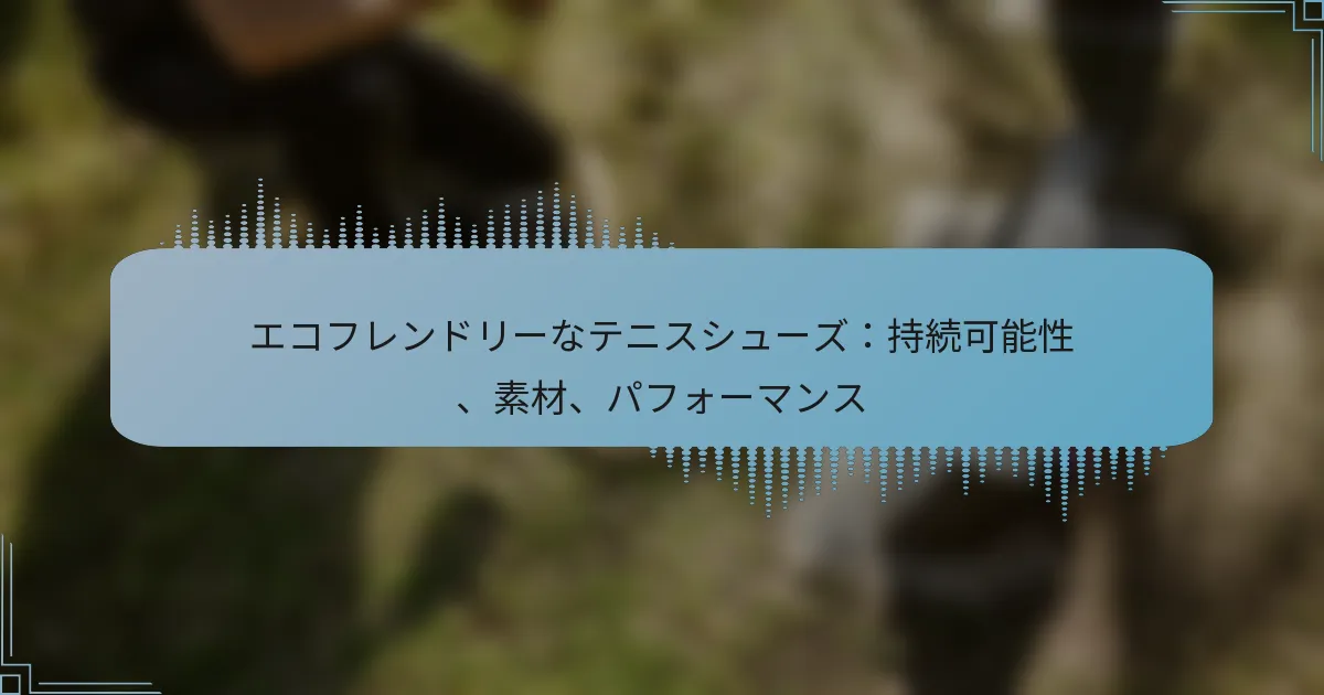 エコフレンドリーなテニスシューズ：持続可能性、素材、パフォーマンス