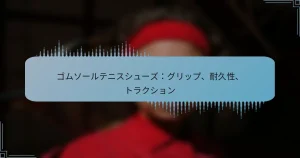 ゴムソールテニスシューズ：グリップ、耐久性、トラクション