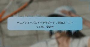 テニスシューズのアーチサポート：快適さ、フィット感、安定性