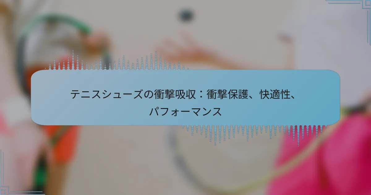 テニスシューズの衝撃吸収：衝撃保護、快適性、パフォーマンス