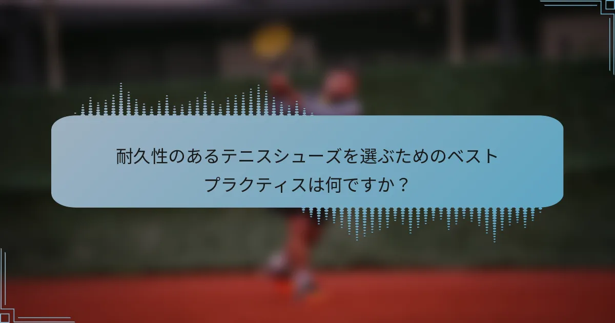 耐久性のあるテニスシューズを選ぶためのベストプラクティスは何ですか？