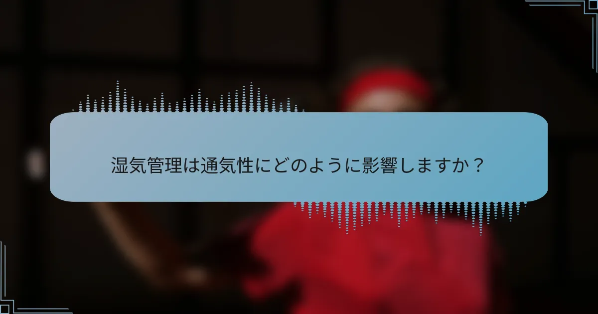 湿気管理は通気性にどのように影響しますか？