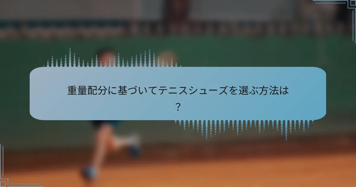 重量配分に基づいてテニスシューズを選ぶ方法は？